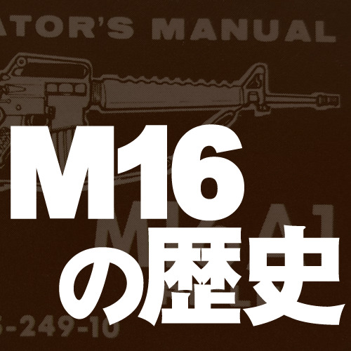 ざっくり学ぼう！M16ライフルの歴史＆各モデルの違い